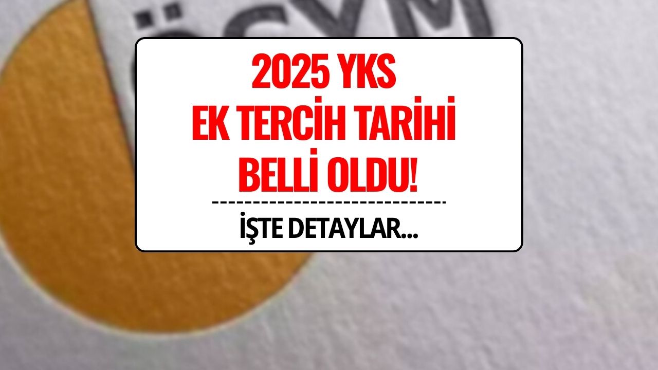 YKS Ek Tercih 2025 Son Dakika: ÖSYM Ek Tercih Tarihleri Açıklandı! Ek Yerleştirme Kılavuzu ve Detaylar